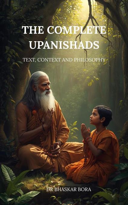 The Complete Upanishads: Text, Context, and Philosophy