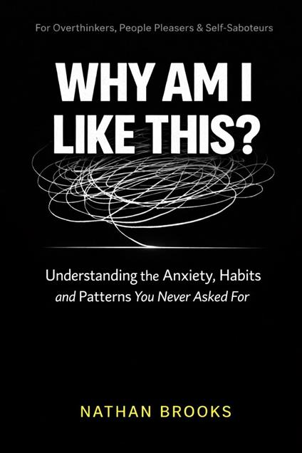 Why Am I Like This? Understanding the Anxiety, Habits and Patterns You Never Asked For