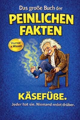 Das große Buch der peinlichen Fakten: Käsefüße - Harald Sesselmann - cover