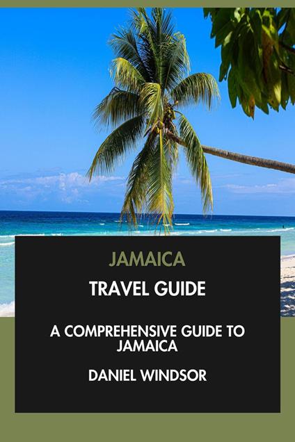 Jamaica Travel Guide: A Comprehensive Guide to Jamaica.
