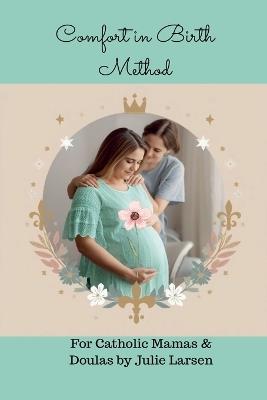 Comfort in Birth Method For Catholic Mamas and Doulas - Julie Larsen - cover