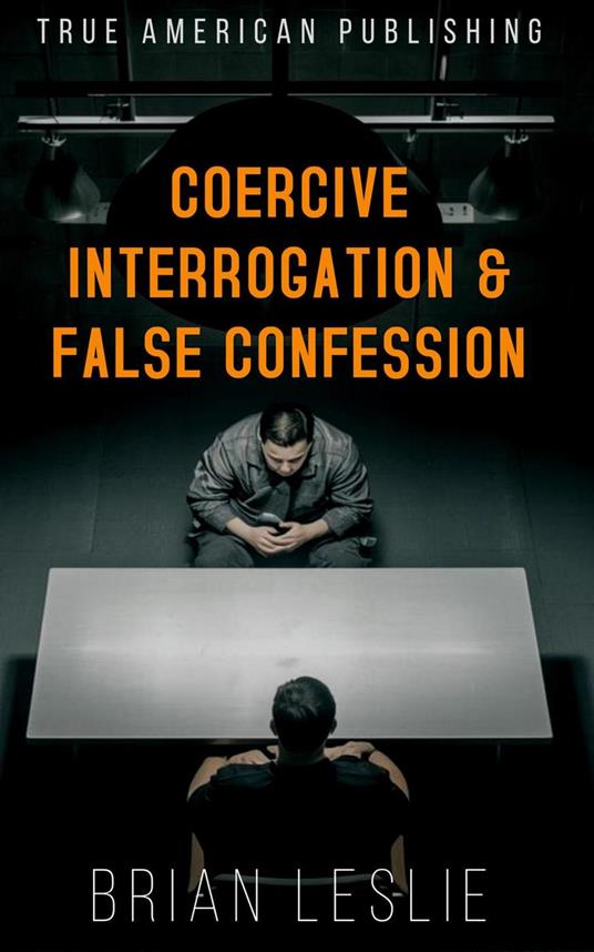 Coercive Interrogation & False Conviction