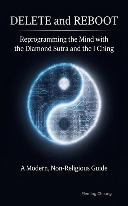 DELETE and REBOOT-Reprogramming the Mind with the Diamond Sutra and the I Ching