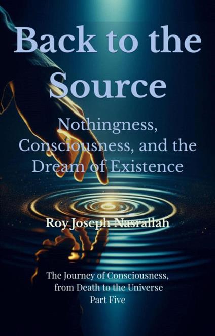 Back to the Source Nothingness, Consciousness, and the Dream of Existence