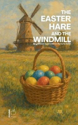 The Easter Hare and the Windmill: Bilingual Dutch-English Children's Stories for Easter - Pomme Bilingual - cover