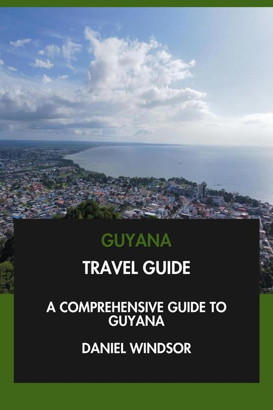 Guyana Travel Guide: A Comprehensive Guide to Guyana.