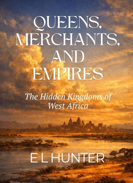 Queens, Merchants, and Empires: The Hidden Kingdoms of West Africa