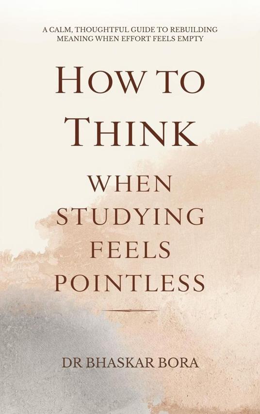 How to Think When Studying Feels Pointless: A calm, thoughtful guide to rebuilding meaning when effort feels empty