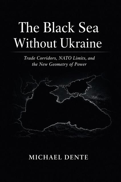 The Black Sea Without Ukraine: Trade Corridors, NATO Limits, and the New Geometry of Power