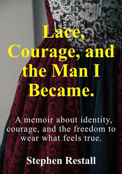 Lace, Courage, and the Man I Became - stephen Restall - ebook