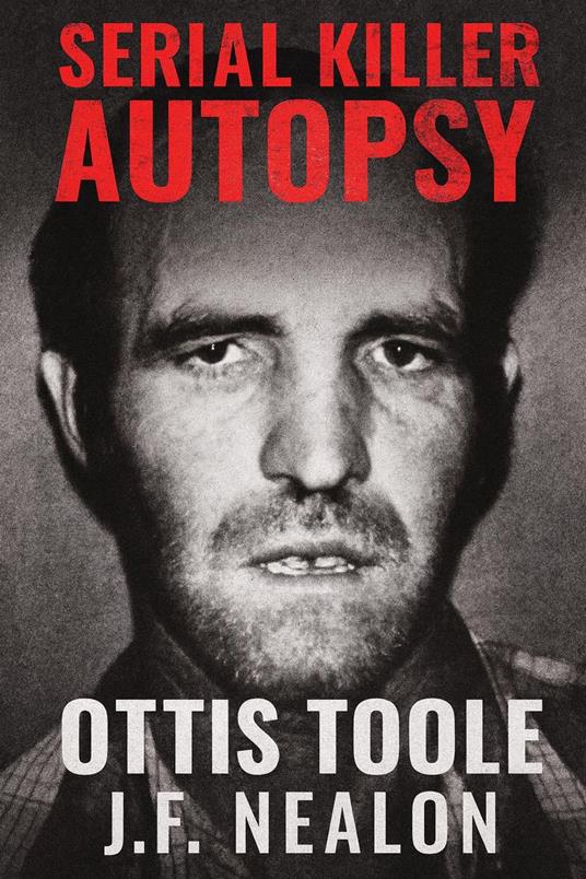 Serial Killer Autopsy: Ottis Toole