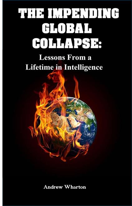 THE IMPENDING GLOBAL COLLAPSE: Lessons From a Lifetime in Intelligence
