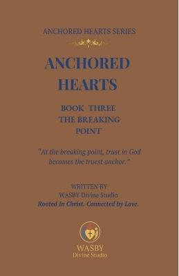 Anchored Hearts: Book Three: The Breaking Point - Wasby Divine Studio - cover