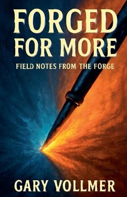 Forged For More: Field Notes From The Forge - Gary Vollmer - cover
