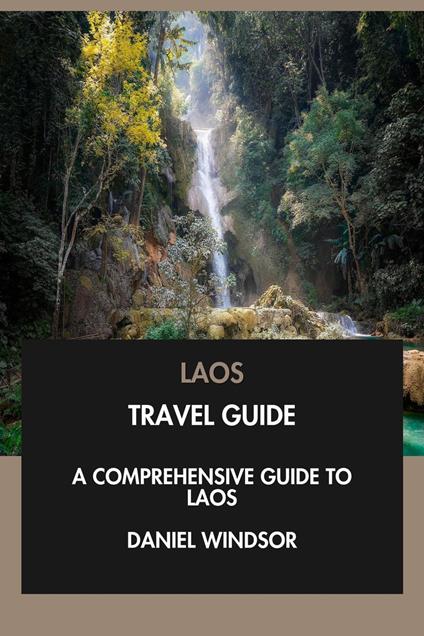 Laos Travel Guide: A Comprehensive Guide to Laos.