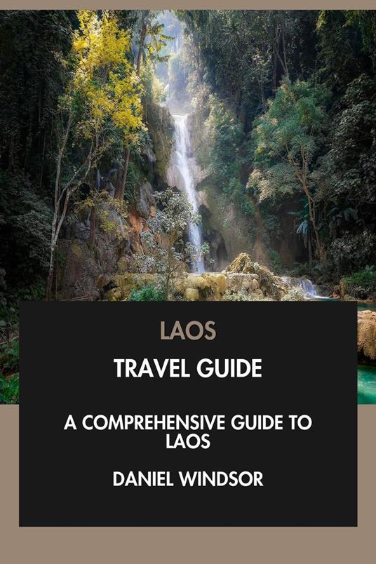 Laos Travel Guide: A Comprehensive Guide to Laos.