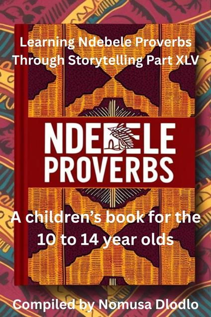 Learning Ndebele Proverbs Through Storytelling Part XLV