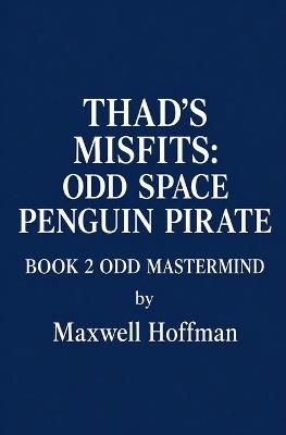 Thad's Misfits: Odd Space Penguin Pirate Book 2 Odd Mastermind - Maxwell Hoffman - cover