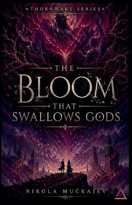 The Bloom That Swallows Gods - Nikola Muckajev - cover
