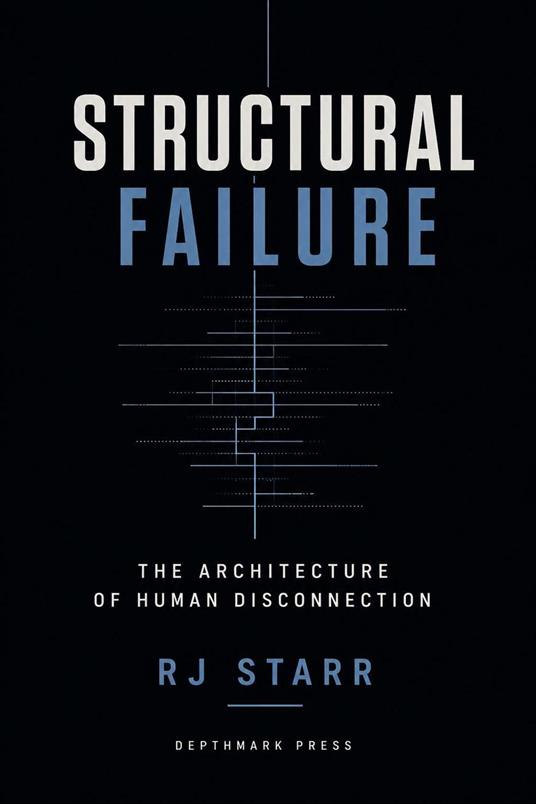 STRUCTURAL FAILURE: The Architecture of Human Disconnection