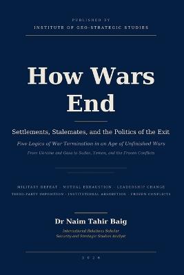 How Wars End: Settlements, Stalemates, and the Politics of the Exit - Naim Tahir Baig - cover