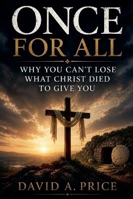 Once For All: Why You Can't Lose What Christ Died To Give You - David Price - cover