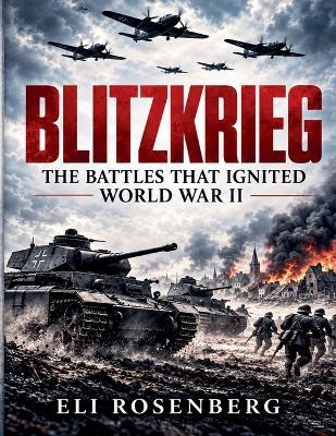 Blitzkrieg The Battles That Ignited World War II - Eli Rosenberg - cover