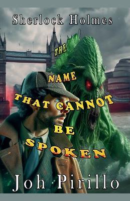 Sherlock Holmes, The NameThat Cannot Be Spoken - John Pirillo - cover