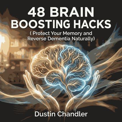 48 Brain Boosting Hacks ( Protect Your Memory and Reverse Dementia Naturally )
