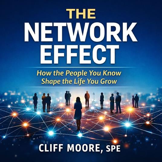 Network Effect, The: How the People You Know Shape the Life You Grow