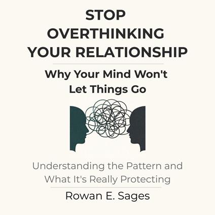 Stop Overthinking Your Relationship: Why Your Mind Won't Let Things Go