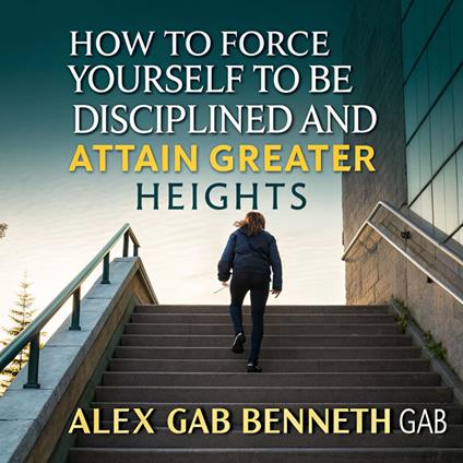 How to Force Yourself to Be Disciplined and Attain Greater Heights