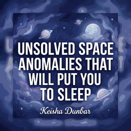 Unsolved Space Anomalies That Will Put You To Sleep