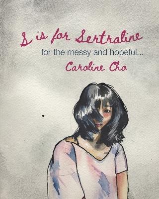 S is for Sertraline: For the Messy and Hopeful - Caroline Cho - cover