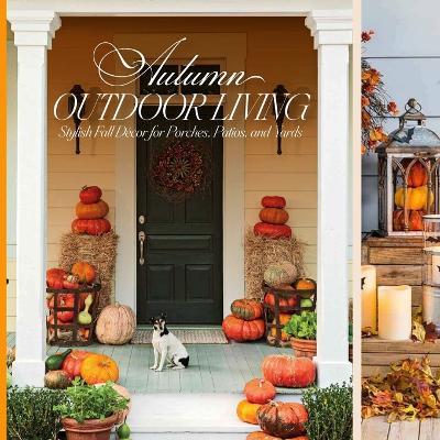 Autumn Outdoor Living: Stylish Fall Décor for Porches, Patios, and Yards - Mai Griffeth - cover