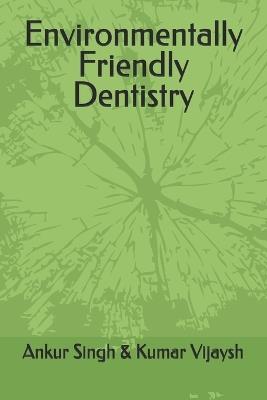Environmentally Friendly Dentistry - Vijaysh Kumar,Ankur Singh - cover