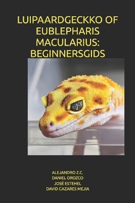 Luipaardgeckko of Eublepharis Macularius: Beginnersgids - Daniel Orozco,José Estehel,David Cazares Mejia - cover