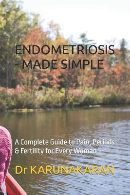 Endometriosis - Made Simple: A Complete Guide to Pain, Periods & Fertility for Every Woman - Karunakaran - cover
