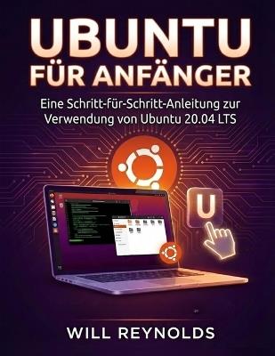 Ubuntu für Anfänger: Eine Schritt-für-Schritt-Anleitung zur Verwendung von Ubuntu 20.04 LTS - Will Reynolds - cover