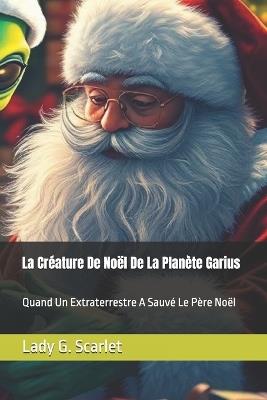 La Créature De Noël De La Planète Garius: Quand Un Extraterrestre A Sauvé Le Père Noël - Lady G Scarlet - cover