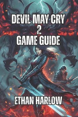 Devil May Cry 2 Game Guide: Master Combat Fundamentals, Advanced Techniques, and Discover Hidden Weapons - Ethan Harlow - cover