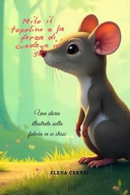 Milo il topolino e la forza di credere in sé: Una storia illustrata sulla fiducia in se stessi - Elena Cernei - cover