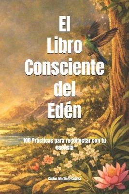 El Libro Consciente del Edén: 100 Prácticas para reconectar con tu esencia - Carlos Martínez Correa - cover