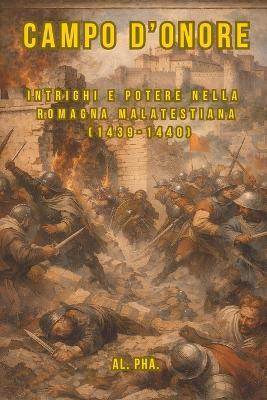 Campo d'Onore: Intrighi e potere nella Romagna Malatestiana (1439-1440) - Al Pha - cover