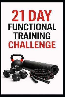 21 Day Functional Training Challenge: Full Body Functional Workouts for Strength, Mobility, and Athletic Movement at Home - Dominique Myers - cover