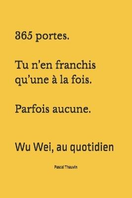 365 portes. Tu n'en franchis qu'une à la fois. Parfois aucune.: Wu Wei, au quotidien - Pascal Thauvin - cover