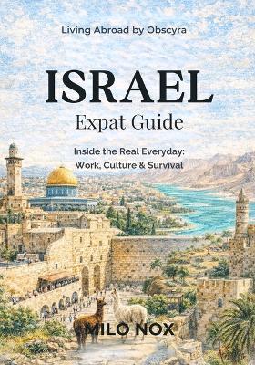 Israel Expat Guide: Inside the Real Everyday: Work, Culture & Survival - Milo Nox - cover