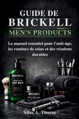 Guide de Brickell Men's Products: Le manuel essentiel pour l'anti-âge, les routines de soins et des résultats durables - Silas A Thorne - cover