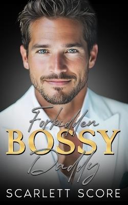Forbidden Bossy Daddy: A Grumpy Age Gap Billionaire Romance - Scarlett Score - cover