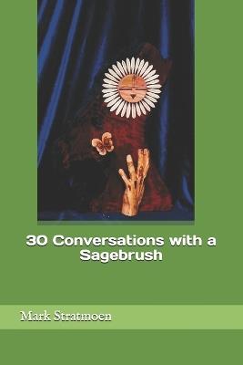 30 Conversations with a Sagebrush - Mark R Stratmoen - cover